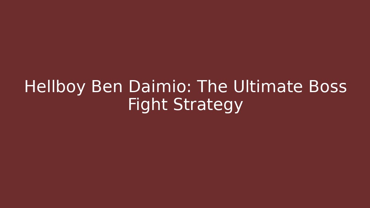 Hellboy Ben Daimio: The Ultimate Boss Fight Strategy