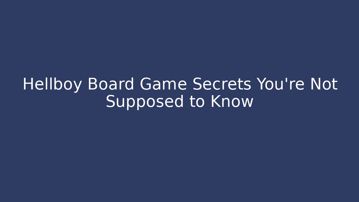 Hellboy Board Game Secrets You're Not Supposed to Know