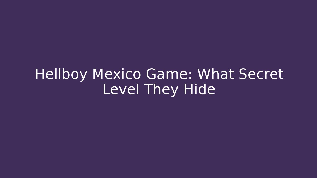 Hellboy Mexico Game: What Secret Level They Hide - Vintage E-Juice