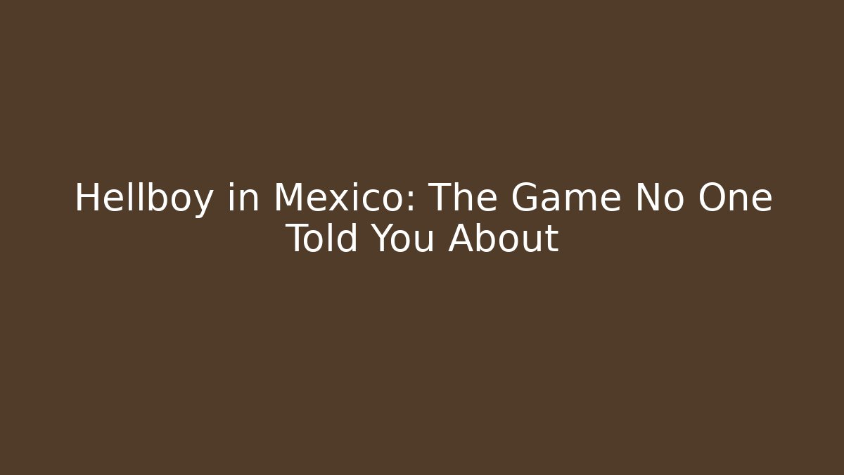 Hellboy in Mexico: The Game No One Told You About