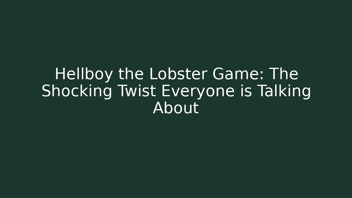 Hellboy the Lobster Game: The Shocking Twist Everyone is Talking About