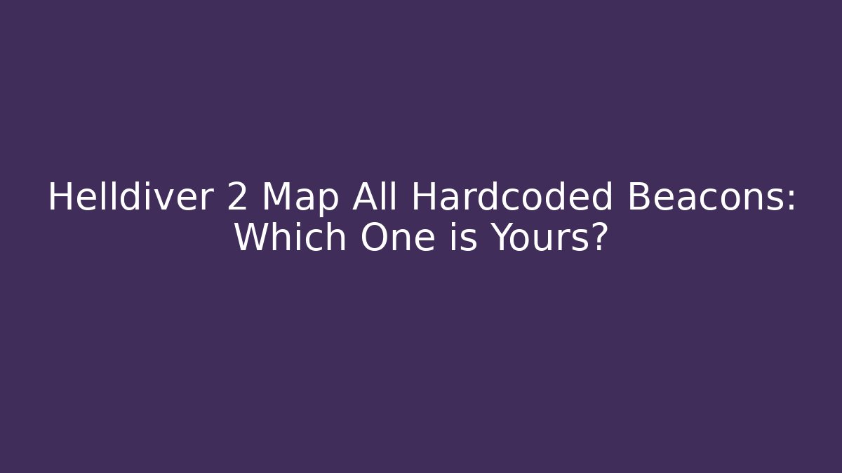 Helldiver 2 Map All Hardcoded Beacons: Which One is Yours? - Vintage E-Juice