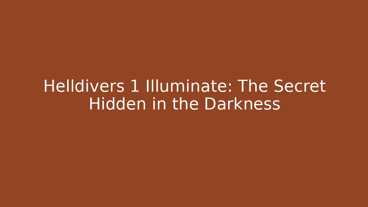 Helldivers 1 Illuminate: The Secret Hidden in the Darkness