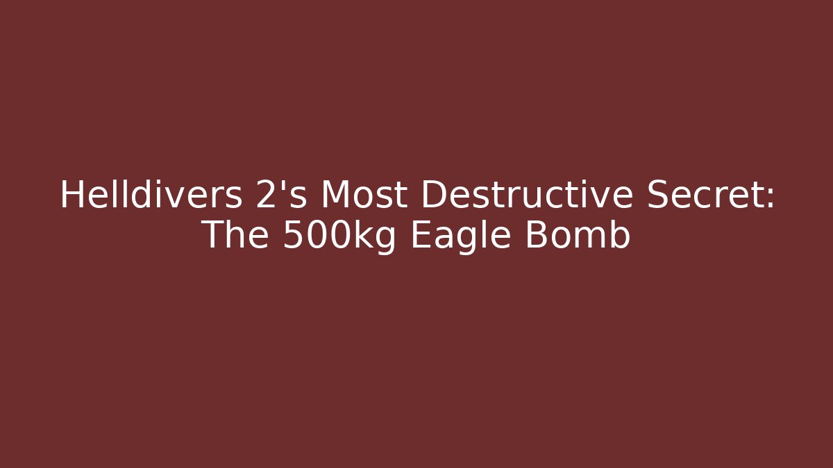 Helldivers 2's Most Destructive Secret: The 500kg Eagle Bomb