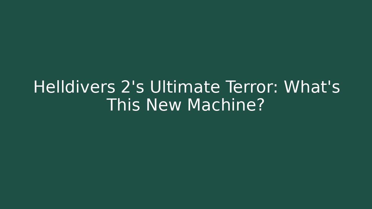 Helldivers 2's Ultimate Terror: What's This New Machine?