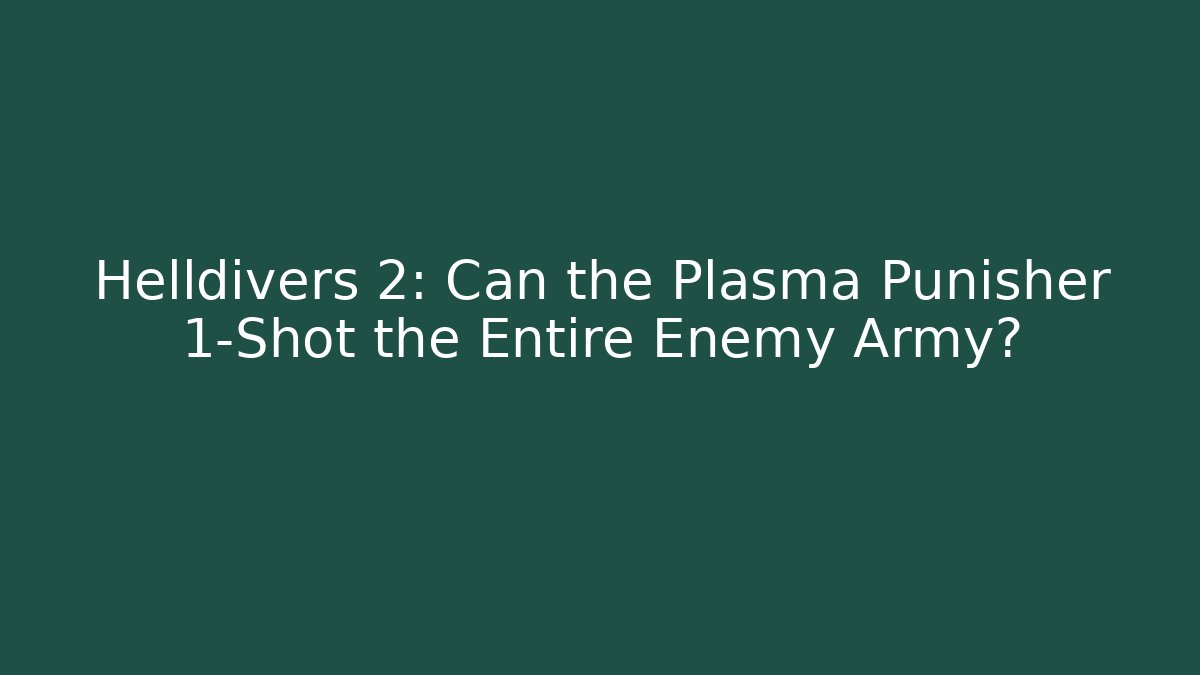 Helldivers 2: Can the Plasma Punisher 1-Shot the Entire Enemy Army?