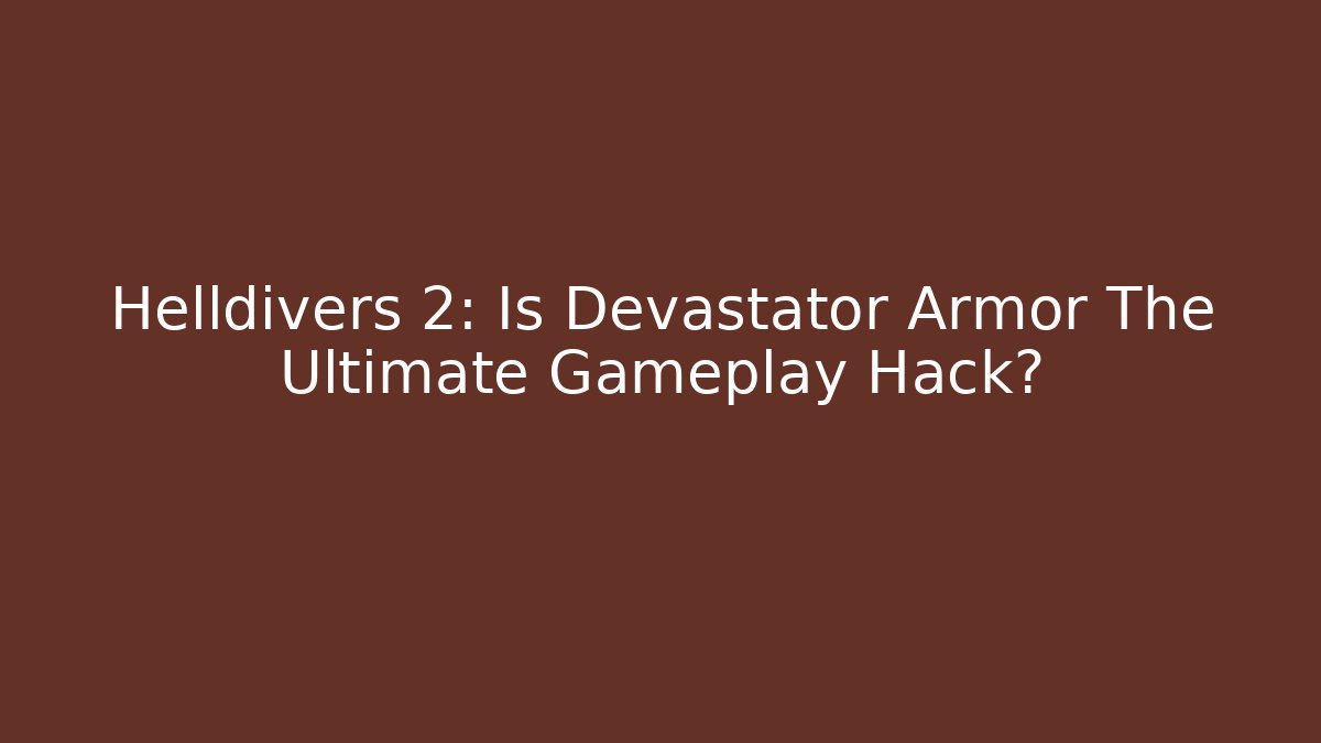 Helldivers 2: Is Devastator Armor The Ultimate Gameplay Hack? - Vintage E-Juice