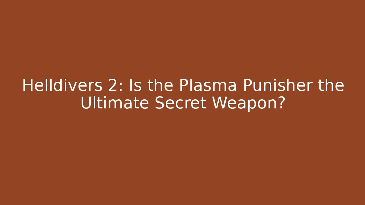 Helldivers 2: Is the Plasma Punisher the Ultimate Secret Weapon?