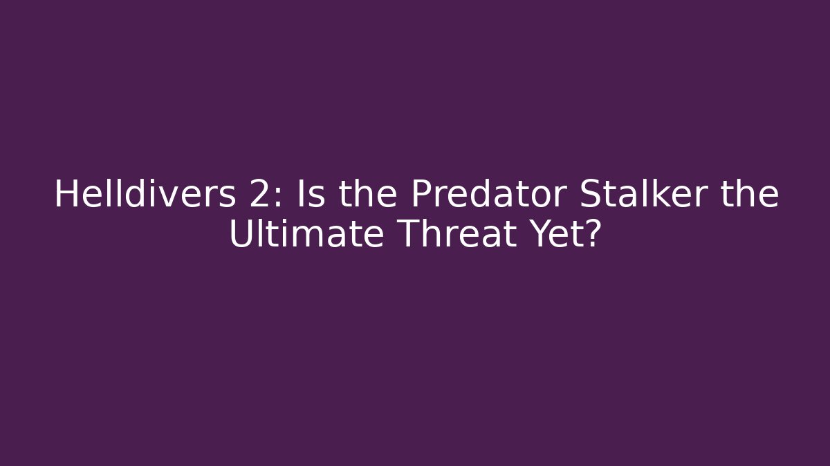 Helldivers 2: Is the Predator Stalker the Ultimate Threat Yet?