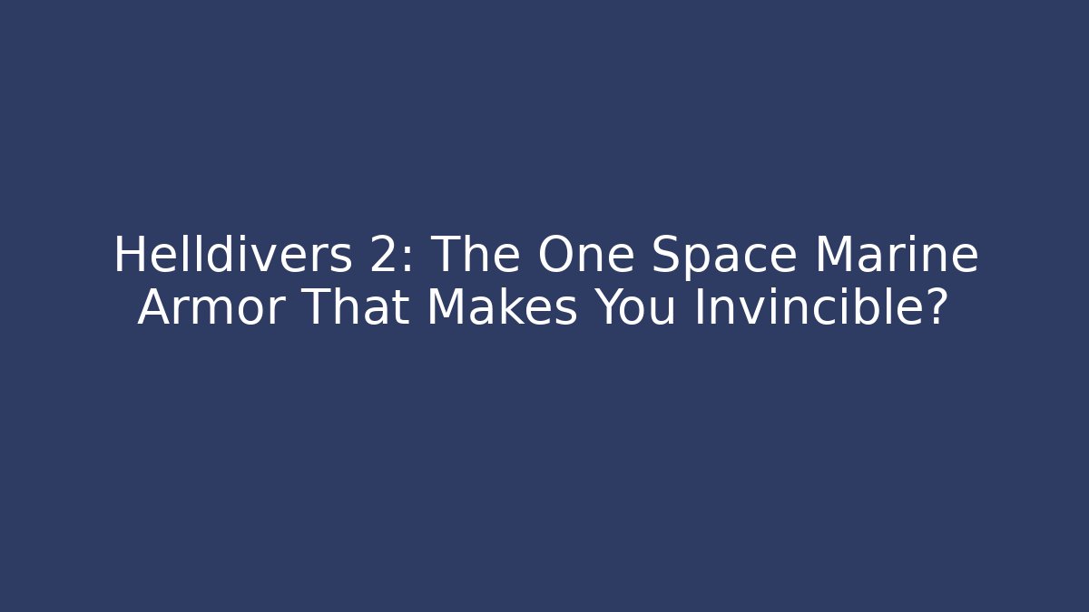 Helldivers 2: The One Space Marine Armor That Makes You Invincible?