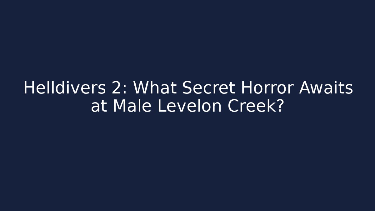Helldivers 2: What Secret Horror Awaits at Male Levelon Creek?