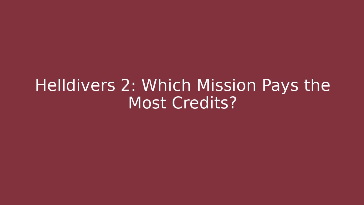 Helldivers 2: Which Mission Pays the Most Credits?