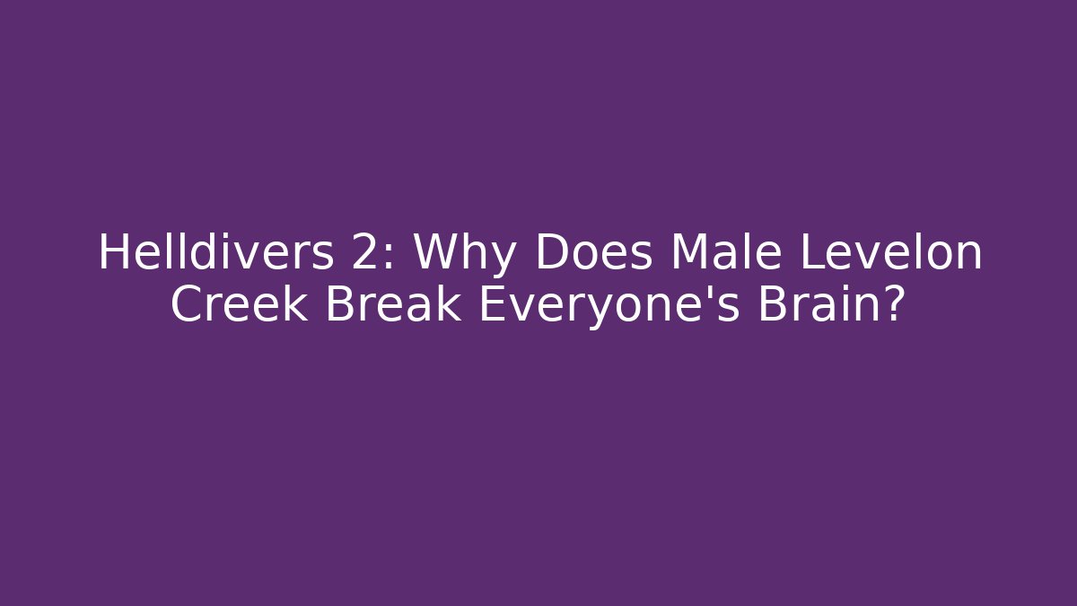 Helldivers 2: Why Does Male Levelon Creek Break Everyone's Brain?