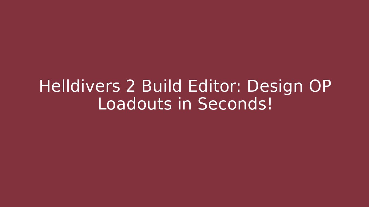 Helldivers 2 Build Editor: Design OP Loadouts in Seconds! - Vintage E-Juice