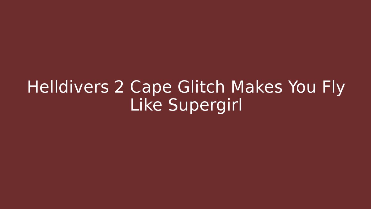 Helldivers 2 Cape Glitch Makes You Fly Like Supergirl