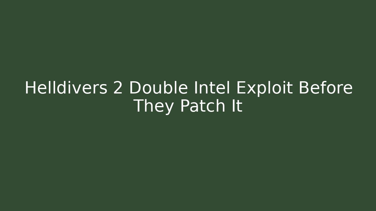 Helldivers 2 Double Intel Exploit Before They Patch It