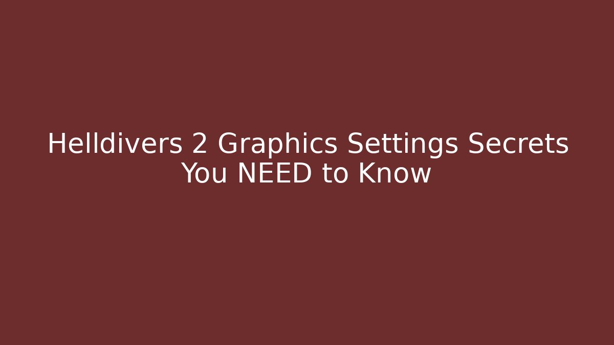 Helldivers 2 Graphics Settings Secrets You NEED to Know