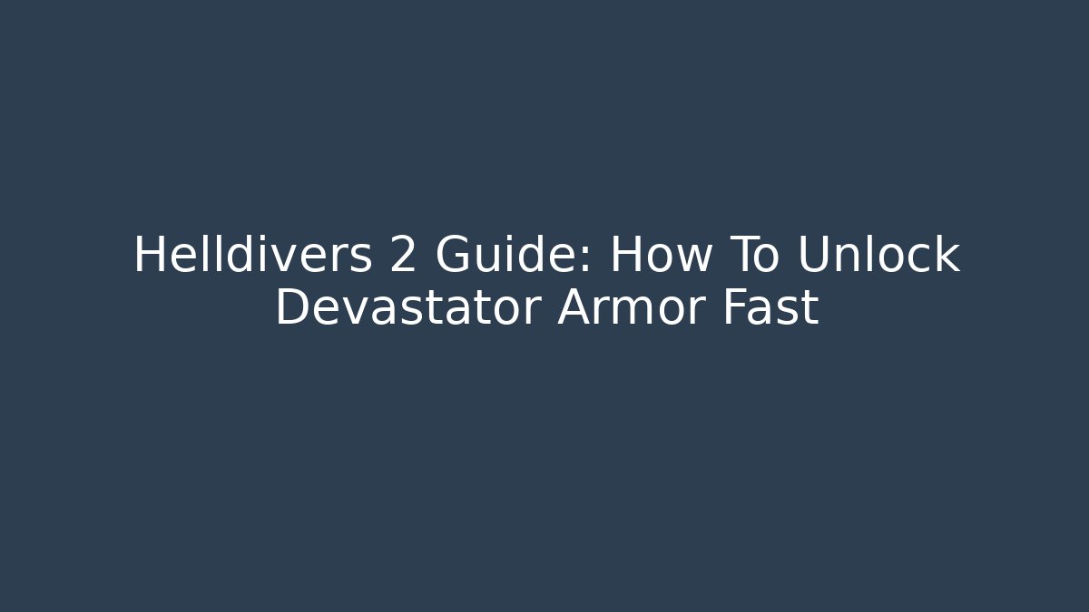 Helldivers 2 Guide: How To Unlock Devastator Armor Fast - Vintage E-Juice
