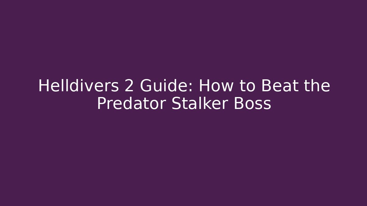 Helldivers 2 Guide: How to Beat the Predator Stalker Boss