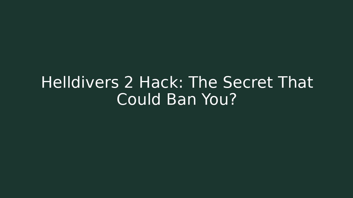 Helldivers 2 Hack: The Secret That Could Ban You?