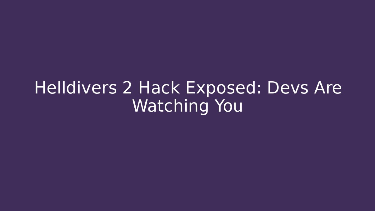 Helldivers 2 Hack Exposed: Devs Are Watching You - Vintage E-Juice