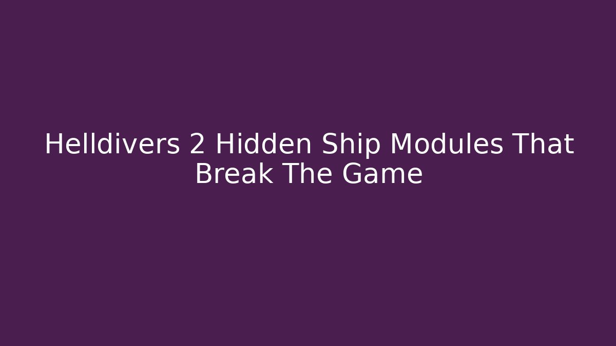Helldivers 2 Hidden Ship Modules That Break The Game