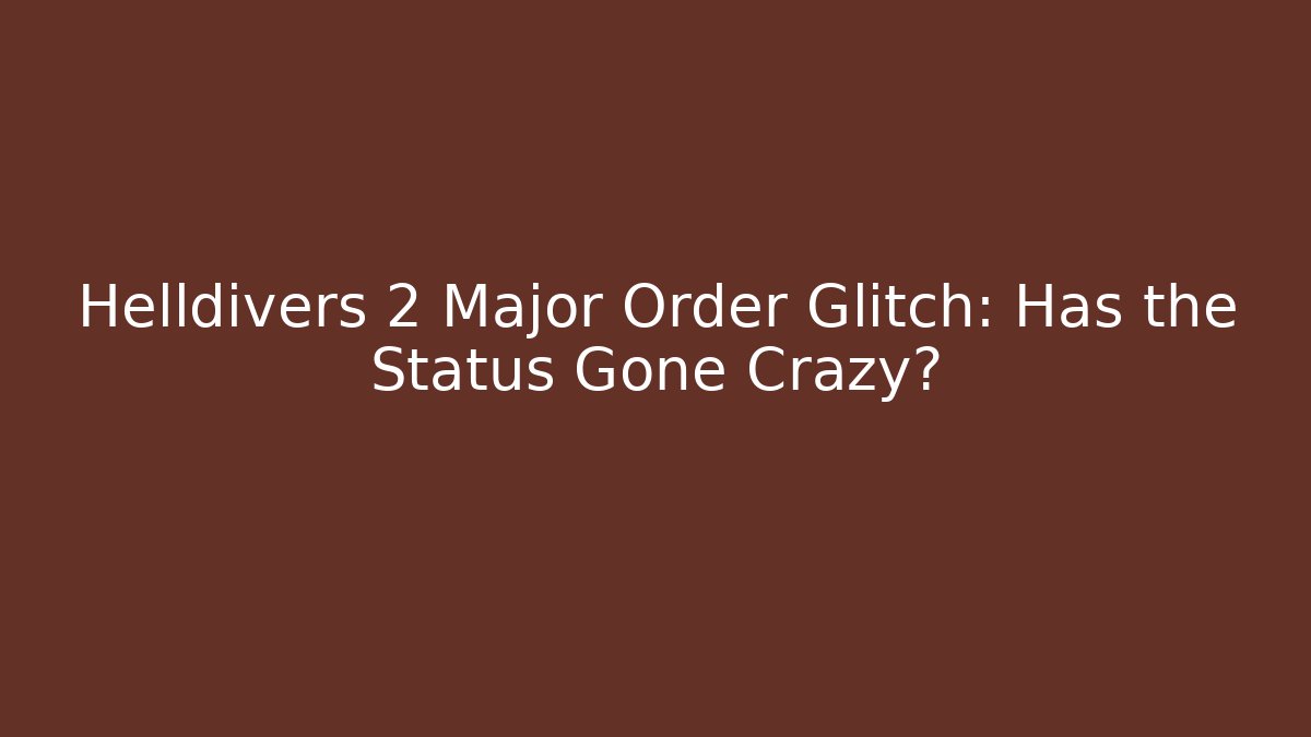 Helldivers 2 Major Order Glitch: Has the Status Gone Crazy? - Vintage E-Juice