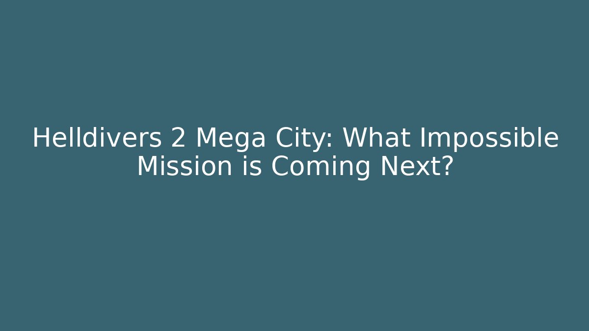 Helldivers 2 Mega City: What Impossible Mission is Coming Next? - Vintage E-Juice