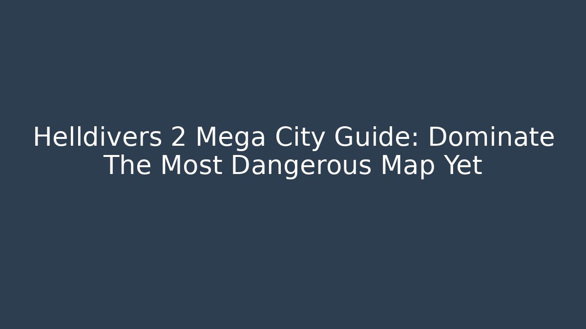 Helldivers 2 Mega City Guide: Dominate The Most Dangerous Map Yet - Vintage E-Juice