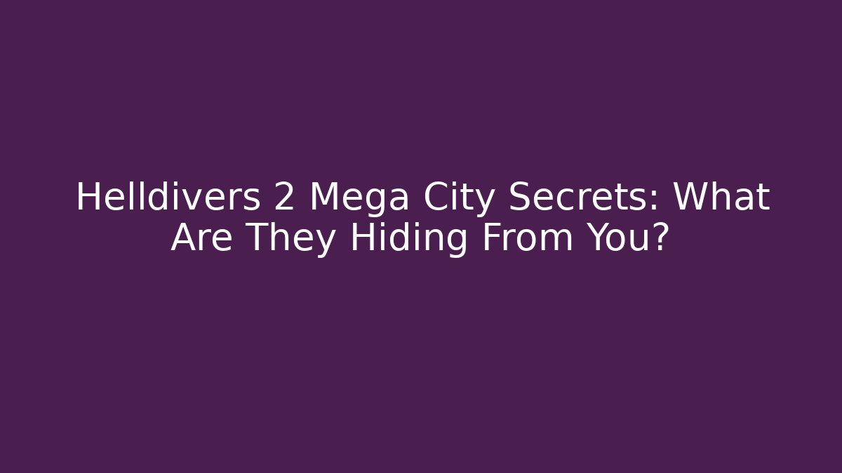 Helldivers 2 Mega City Secrets: What Are They Hiding From You?
