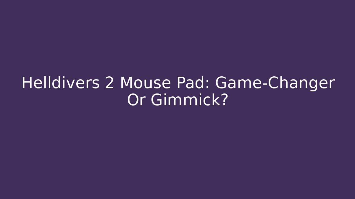 Helldivers 2 Mouse Pad: Game-Changer Or Gimmick?