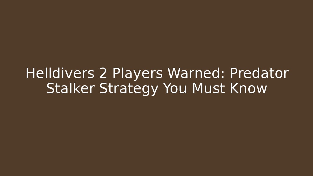 Helldivers 2 Players Warned: Predator Stalker Strategy You Must Know