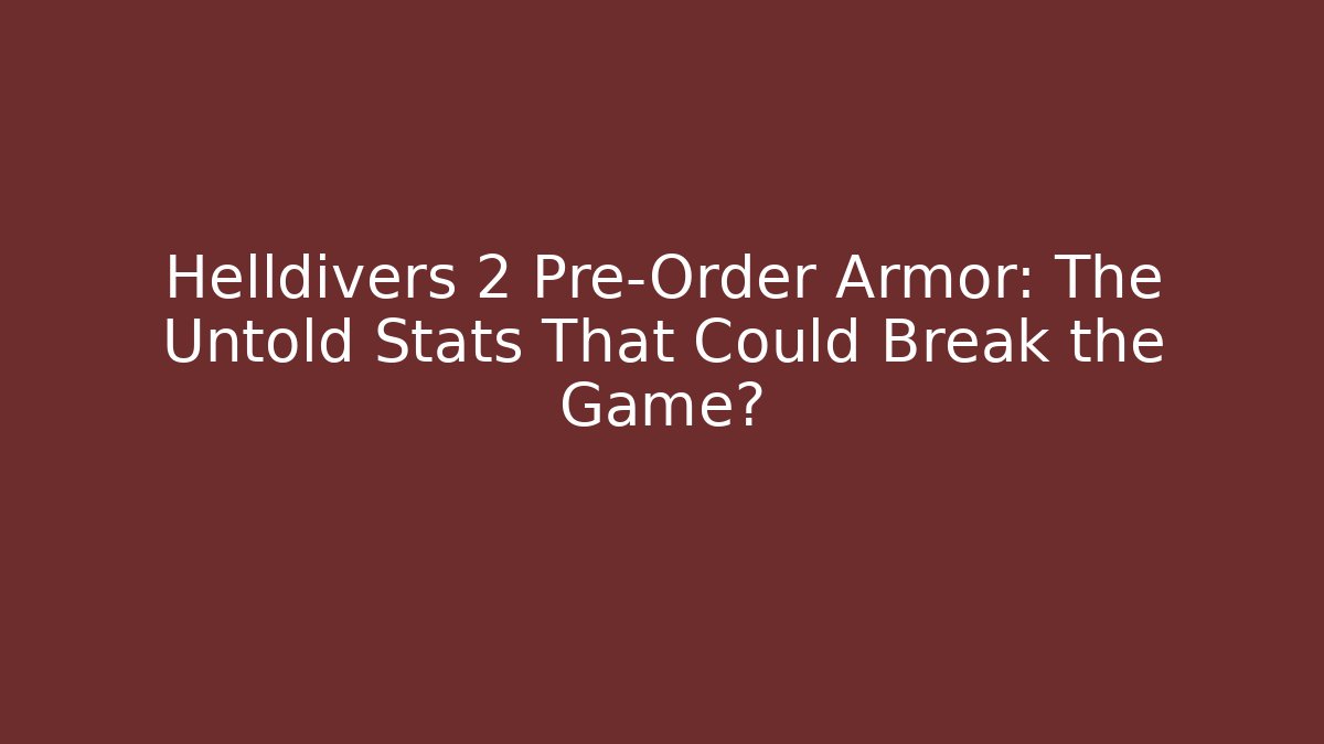 Helldivers 2 Pre-Order Armor: The Untold Stats That Could Break the Game?