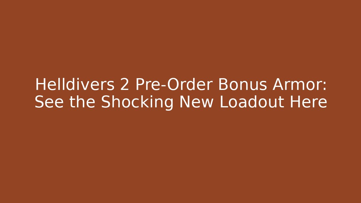 Helldivers 2 Pre-Order Bonus Armor: See the Shocking New Loadout Here