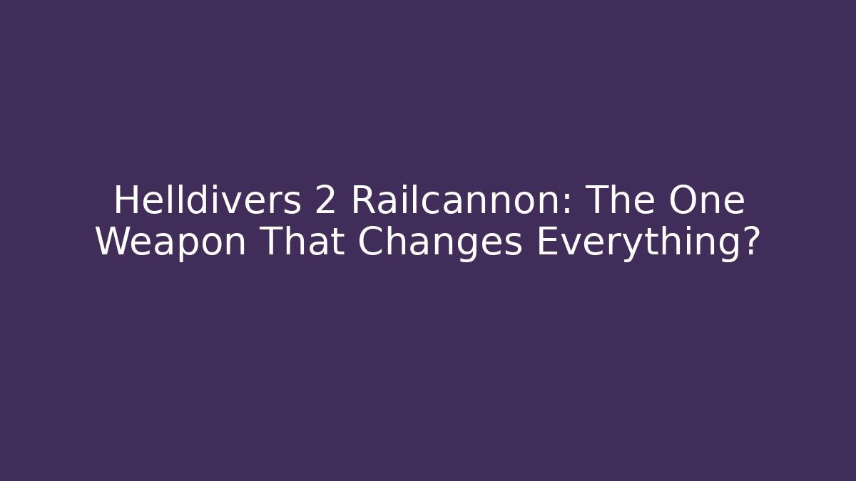 Helldivers 2 Railcannon: The One Weapon That Changes Everything? - Vintage E-Juice