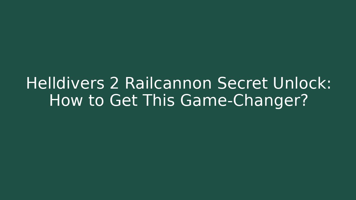 Helldivers 2 Railcannon Secret Unlock: How to Get This Game-Changer?