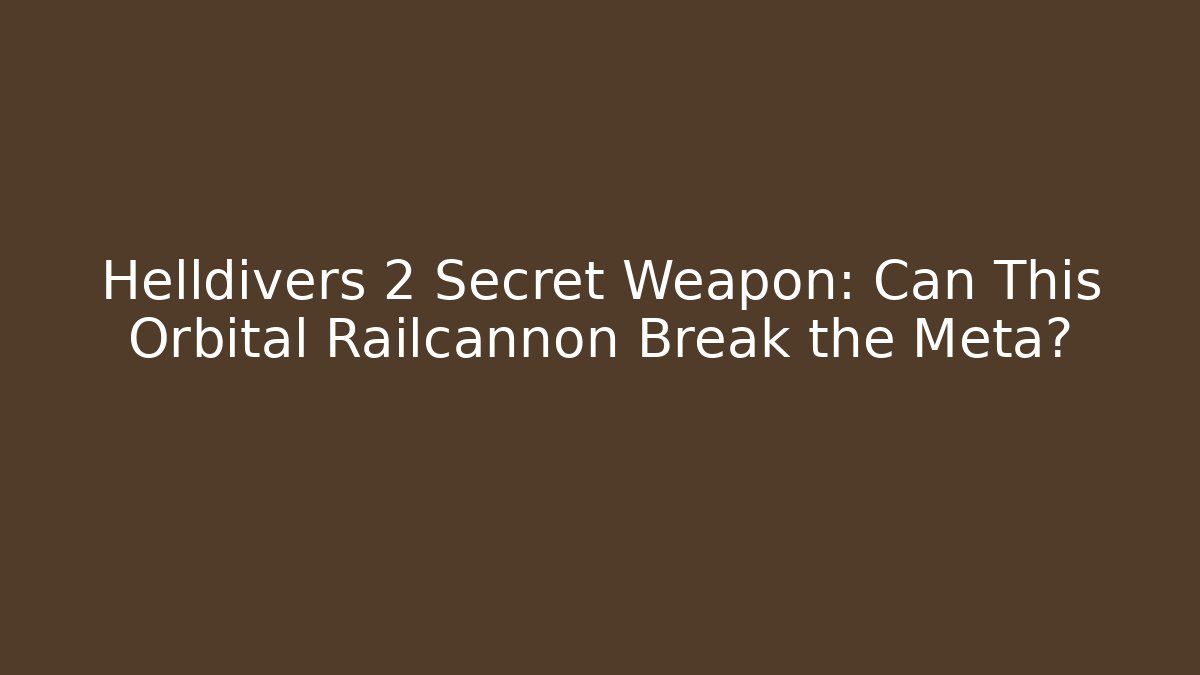 Helldivers 2 Secret Weapon: Can This Orbital Railcannon Break the Meta? - Vintage E-Juice