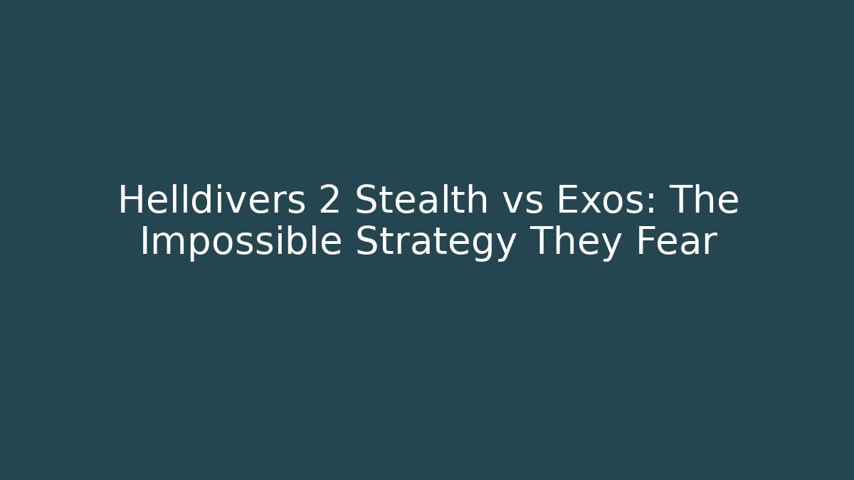Helldivers 2 Stealth vs Exos: The Impossible Strategy They Fear