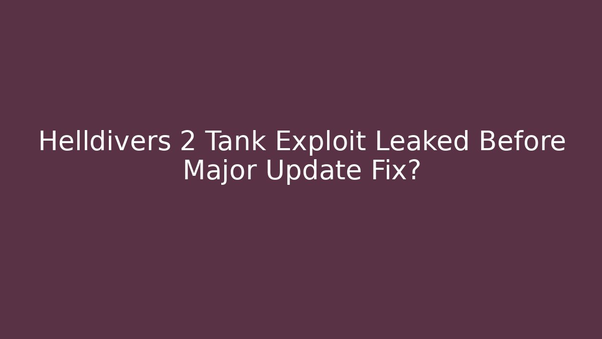 Helldivers 2 Tank Exploit Leaked Before Major Update Fix?