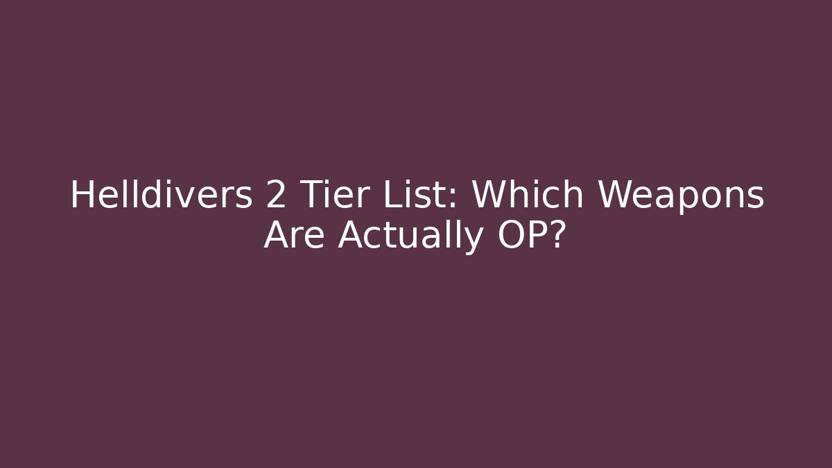 Helldivers 2 Tier List: Which Weapons Are Actually OP? - Vintage E-Juice