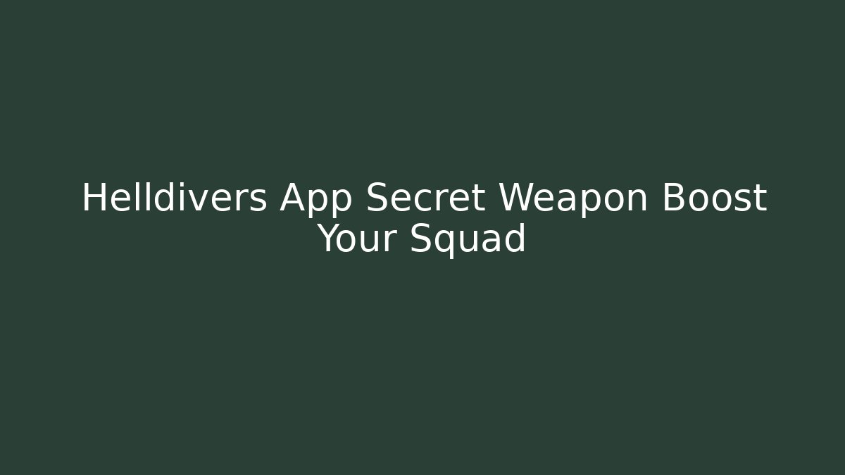 Helldivers App Secret Weapon Boost Your Squad