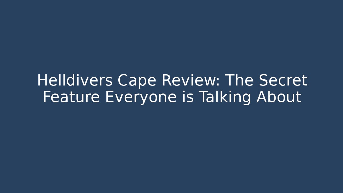 Helldivers Cape Review: The Secret Feature Everyone is Talking About