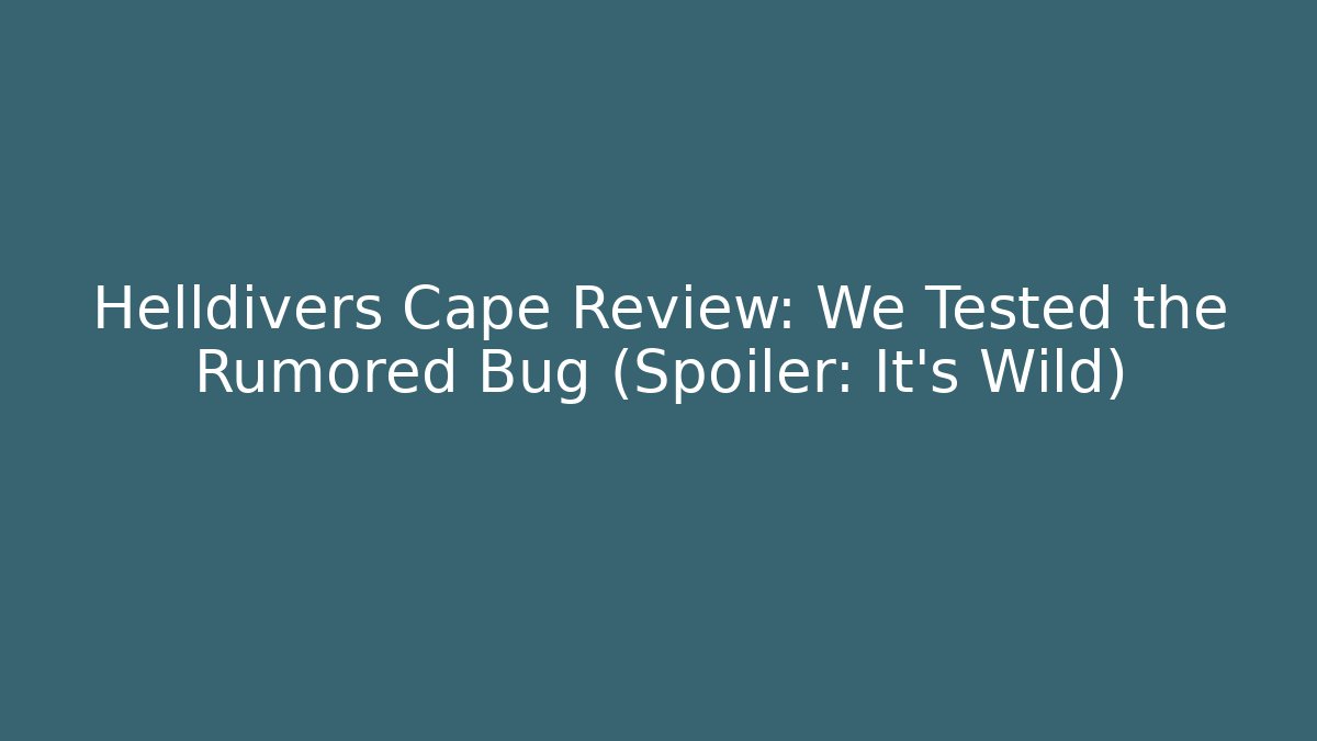 Helldivers Cape Review: We Tested the Rumored Bug (Spoiler: It’s Wild)