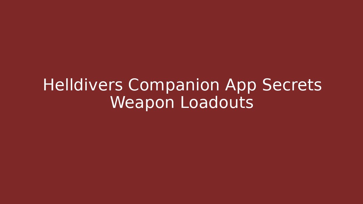 Helldivers Companion App Secrets Weapon Loadouts