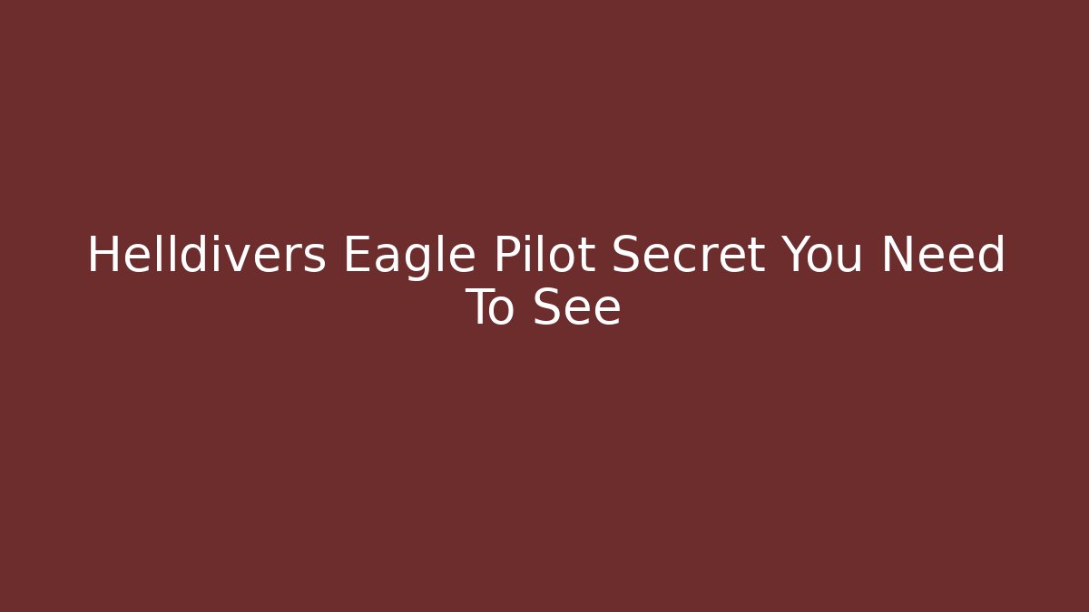 Helldivers Eagle Pilot Secret You Need To See