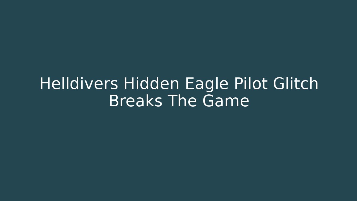 Helldivers Hidden Eagle Pilot Glitch Breaks The Game