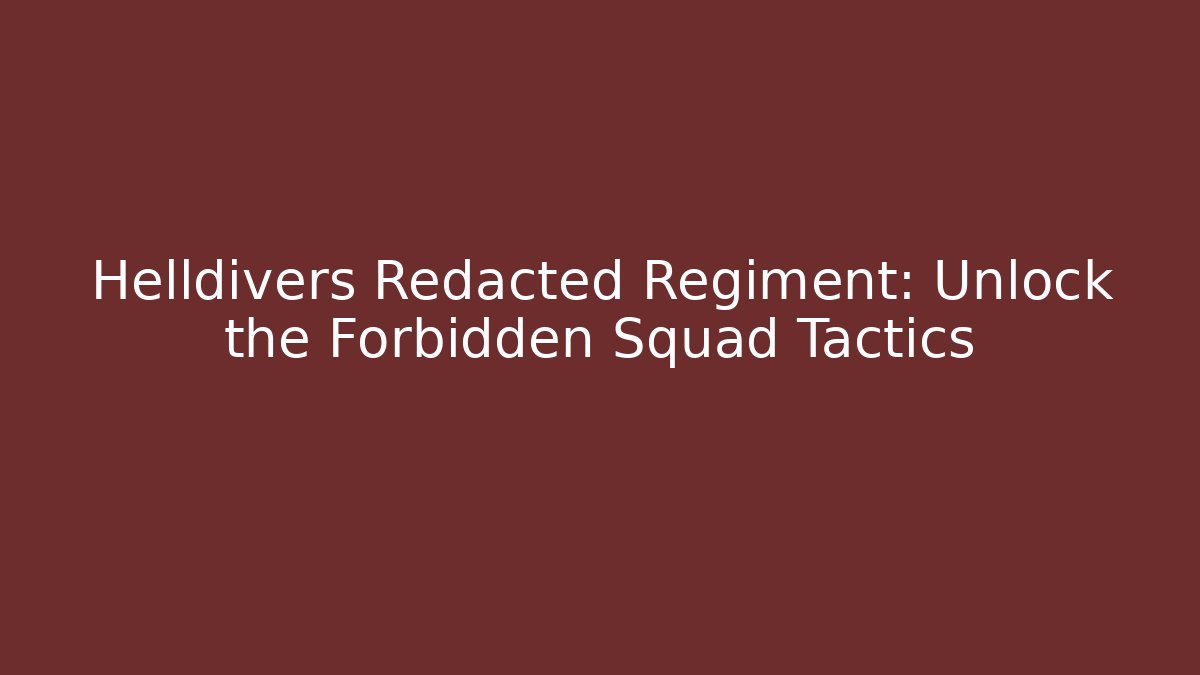 Helldivers Redacted Regiment: Unlock the Forbidden Squad Tactics