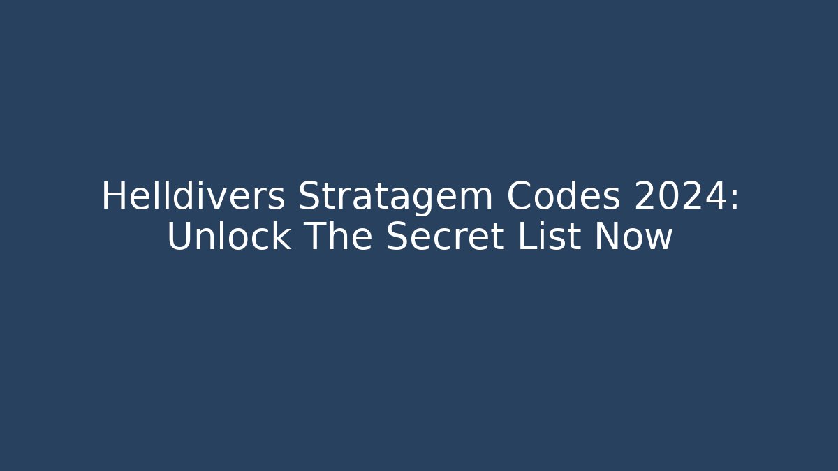 Helldivers Stratagem Codes 2024: Unlock The Secret List Now