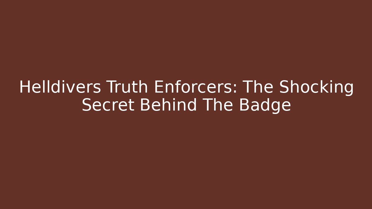 Helldivers Truth Enforcers: The Shocking Secret Behind The Badge