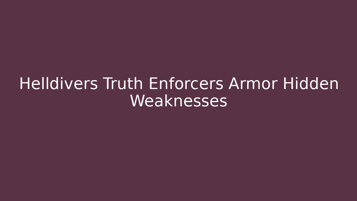 Helldivers Truth Enforcers Armor Hidden Weaknesses - Vintage E-Juice